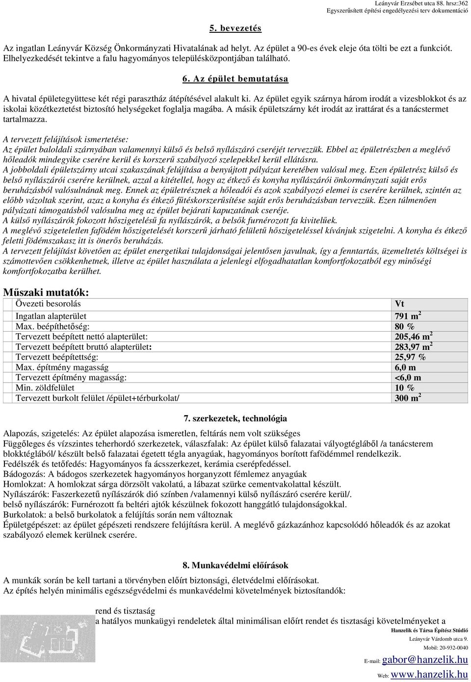 Az épület egyik szárnya három irodát a vizesblokkot és az iskolai közétkeztetést biztosító helységeket foglalja magába. A másik épületszárny két irodát az irattárat és a tanácstermet tartalmazza.