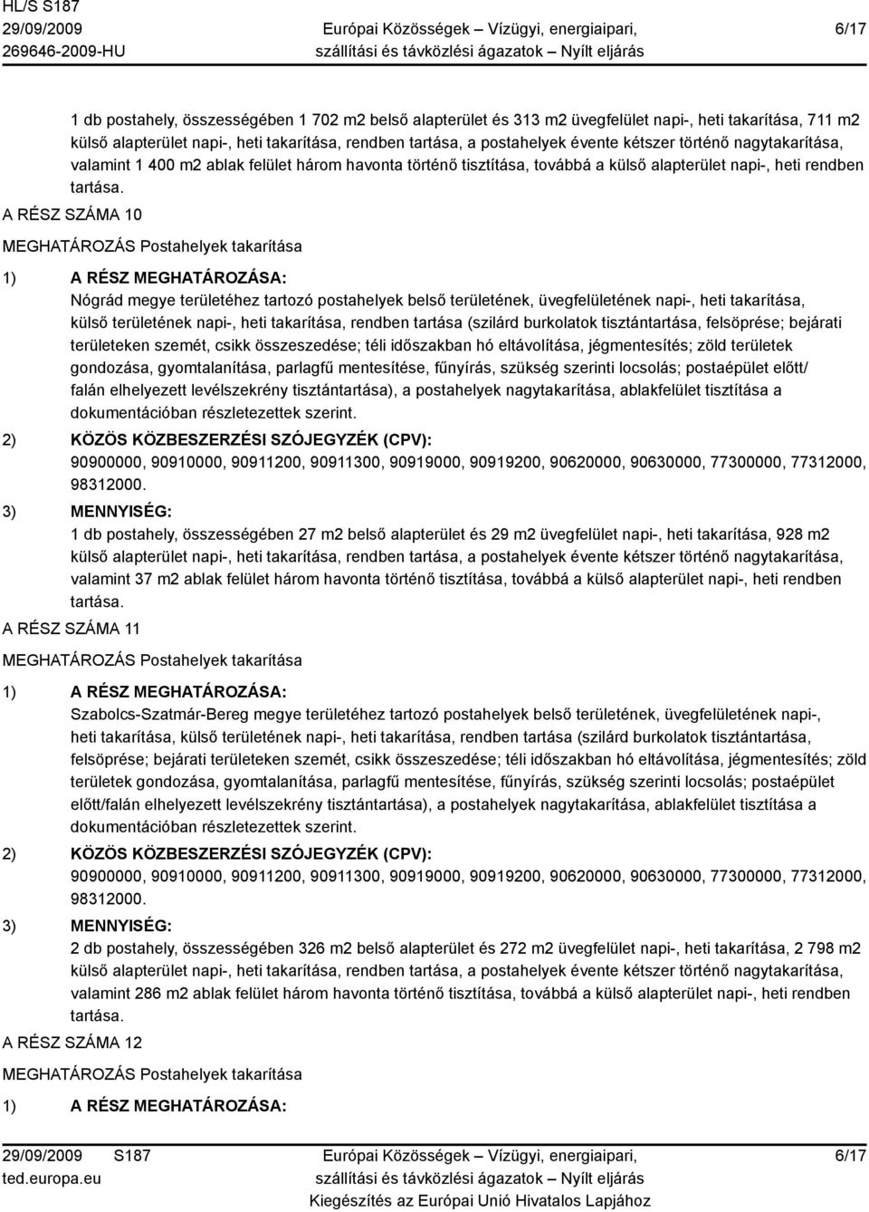 rendben tartása (szilárd burkolatok tisztántartása, felsöprése; bejárati 1 db postahely, összességében 27 m2 belső alapterület és 29 m2 üvegfelület napi-, heti takarítása, 928 m2 valamint 37 m2 ablak