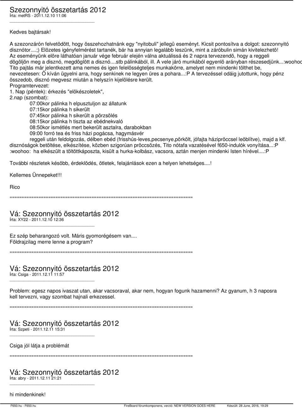 Az eseményünk elõre láthatóan január vége február elején válna aktuálissá és 2 napra tervezendõ, hogy a reggeli dögöljön meg a disznó, megdöglött a disznó...stb pálinkából, ill.