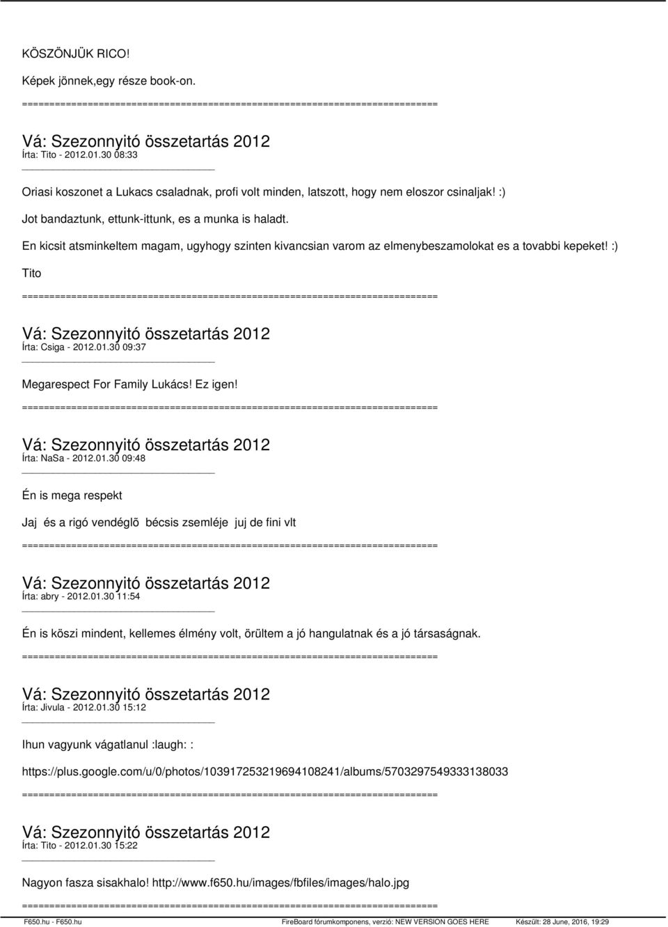 .01.30 09:37 Megarespect For Family Lukács! Ez igen! Írta: NaSa - 2012.01.30 09:48 Én is mega respekt Jaj és a rigó vendéglõ bécsis zsemléje juj de fini vlt Írta: abry - 2012.01.30 11:54 Én is köszi mindent, kellemes élmény volt, örültem a jó hangulatnak és a jó társaságnak.