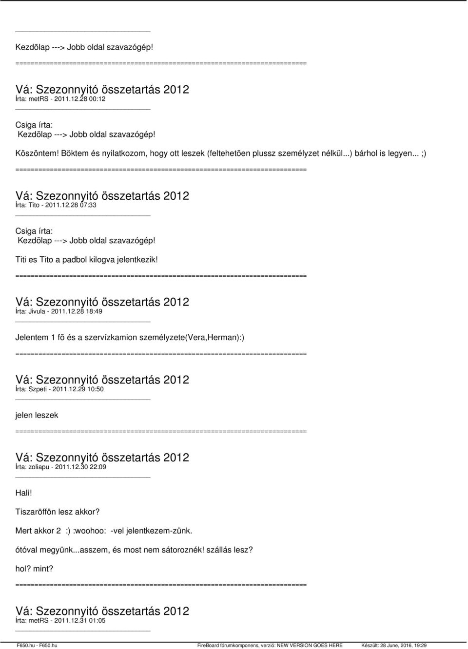 28 07:33 Csiga írta: Kezdõlap ---> Jobb oldal szavazógép! Titi es Tito a padbol kilogva jelentkezik! Írta: Jivula - 2011.12.