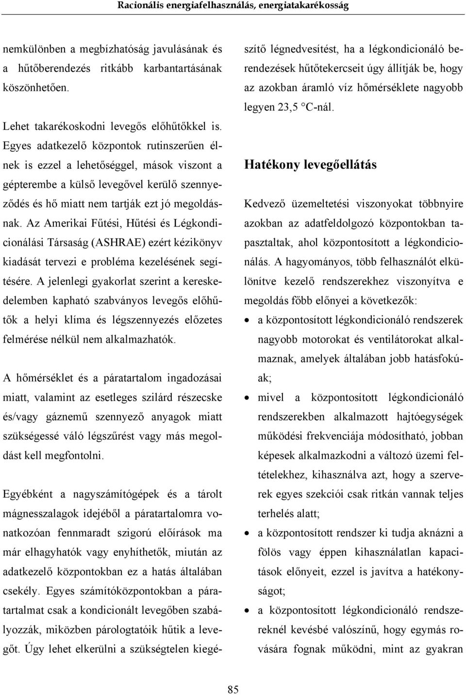 Az Amerikai Fűtési, Hűtési és Légkondicionálási Társaság (ASHRAE) ezért kézikönyv kiadását tervezi e probléma kezelésének segítésére.