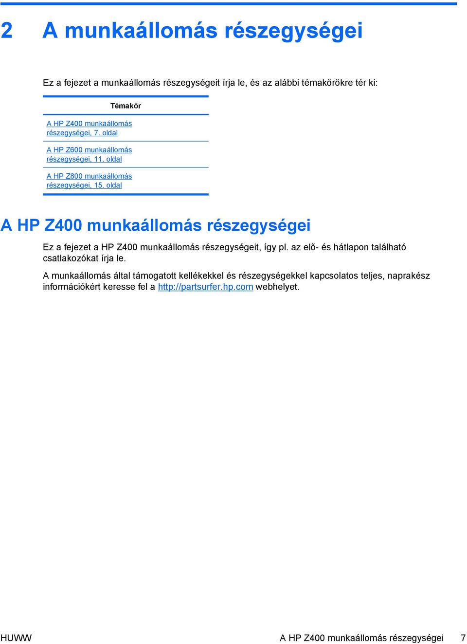 oldal A HP Z400 munkaállomás részegységei Ez a fejezet a HP Z400 munkaállomás részegységeit, így pl. az elő- és hátlapon található csatlakozókat írja le.