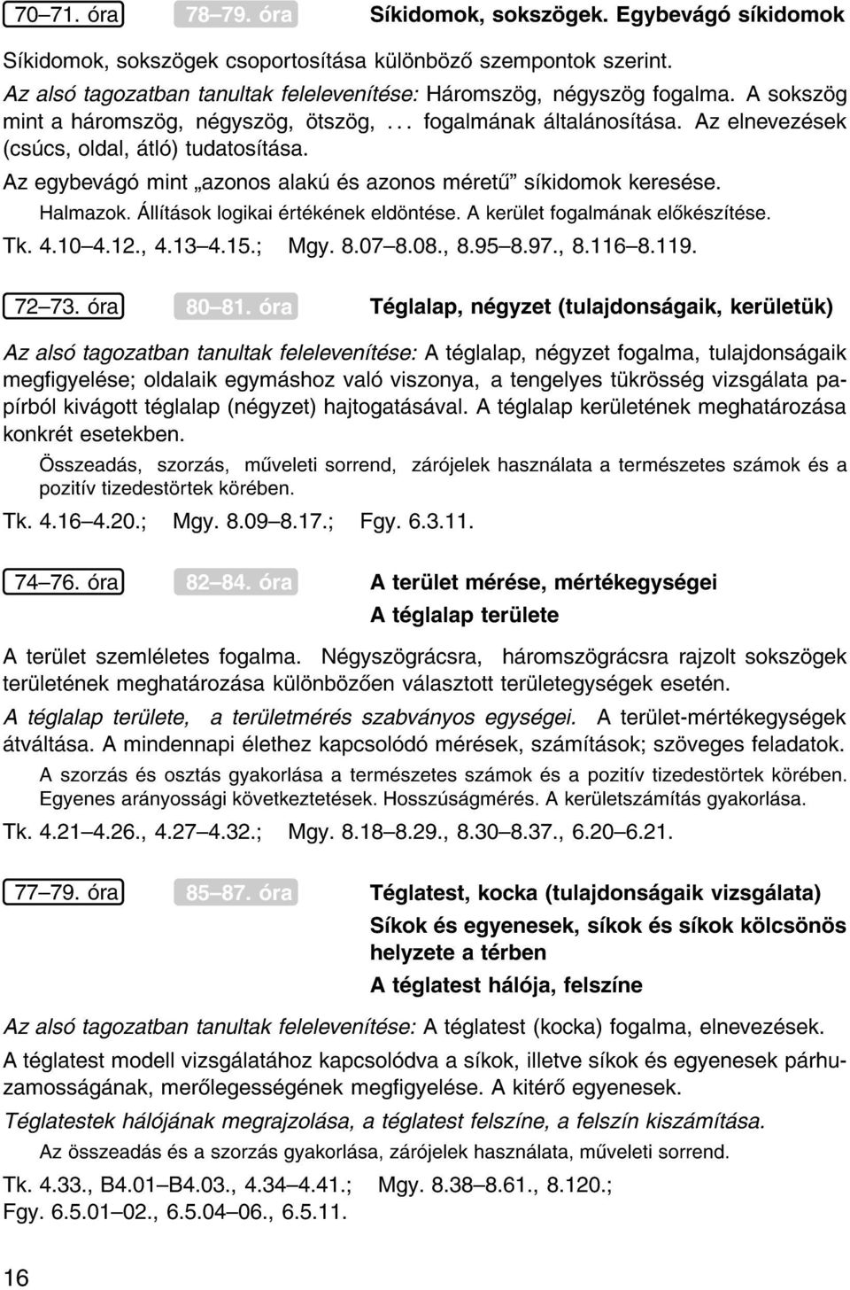 ll t sok logikai rt k nek eld nt se. Aker let fogalm nak el k sz t se. Tk. 4.10{4.12., 4.13{4.15. Mgy. 8.07{8.08., 8.95{8.97., 8.116{8.119. 72{73. ra 80{81.