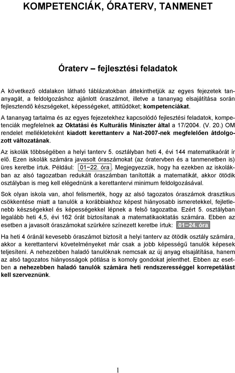 A tananyag tartalma és az egyes fejezetekhez kapcsolódó fejlesztési feladatok, kompetenciák megfelelnek az Oktatási és Kulturális Miniszter által a 17/2004. (V. 20.