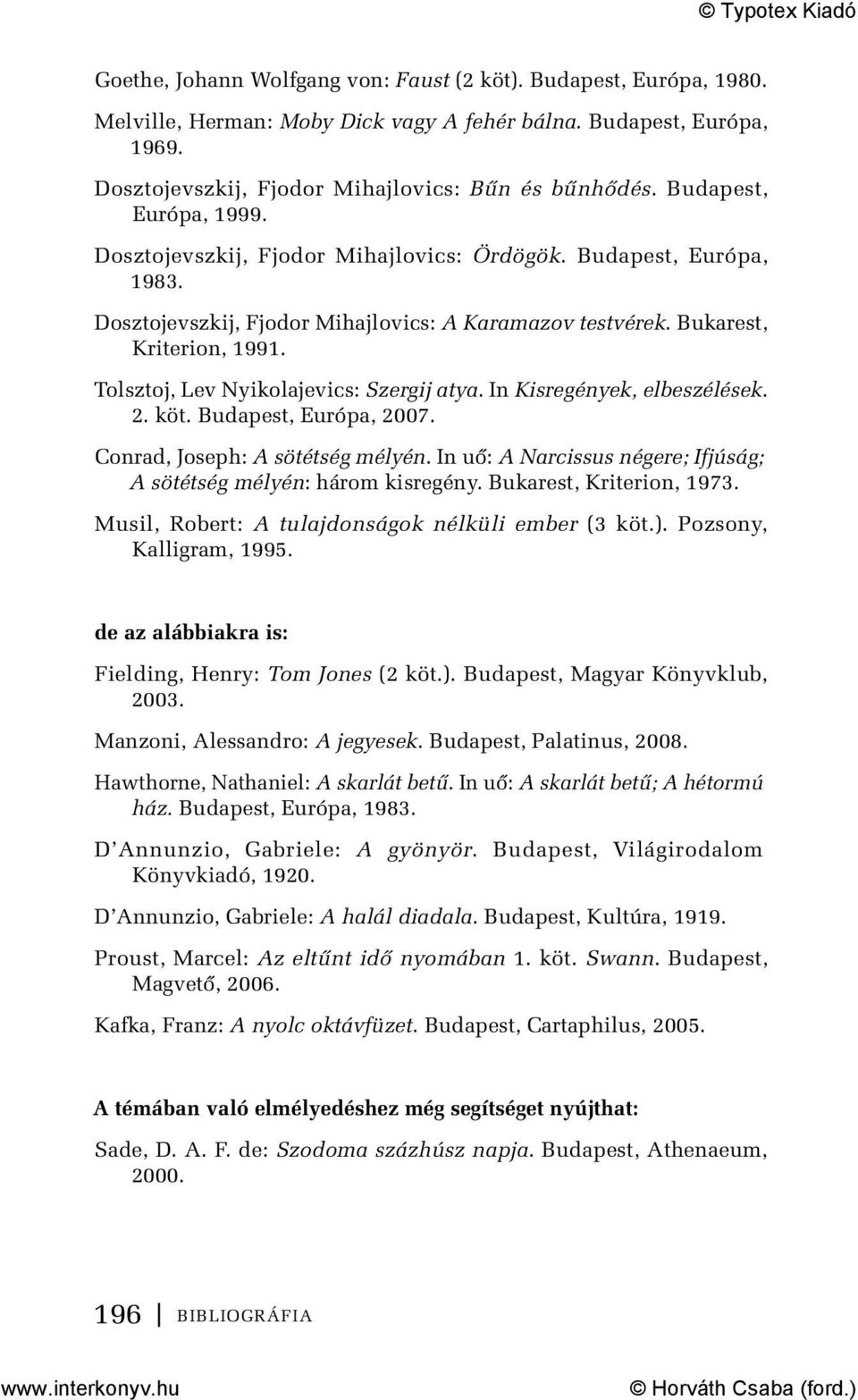 Tolsztoj, Lev Nyikolajevics: Szergij atya. In Kisregények, elbeszélések. 2. köt. Budapest, Európa, 2007. Conrad, Joseph: A sötétség mélyén.