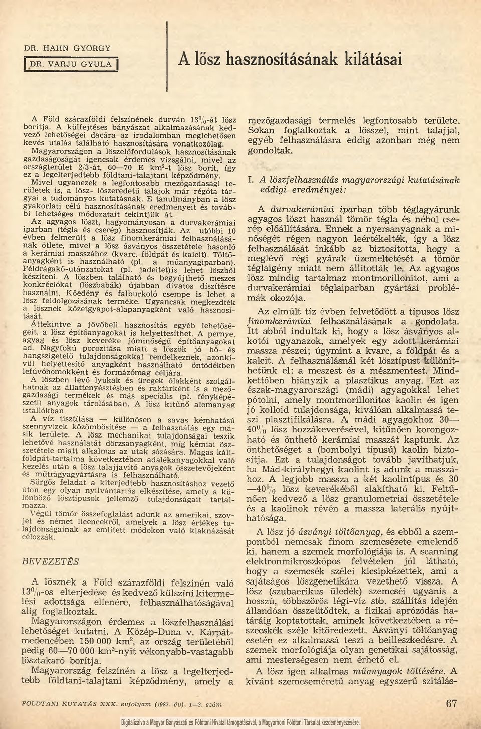 Magyarországon a löszelőfordulások hasznosításának gazdaságoságát igencsak érdemes vizsgálni, mivel az országterület 2/3-át, 60 70 E km3-t lösz borít, így ez a legelterjedtebb földtani-talajtani