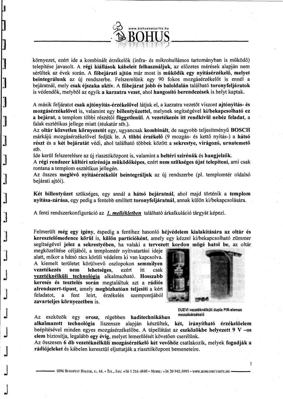 Feszereünk egy 90 fokos mozgásérzékeőt is enné a beáratná, mey csak északa aktív.