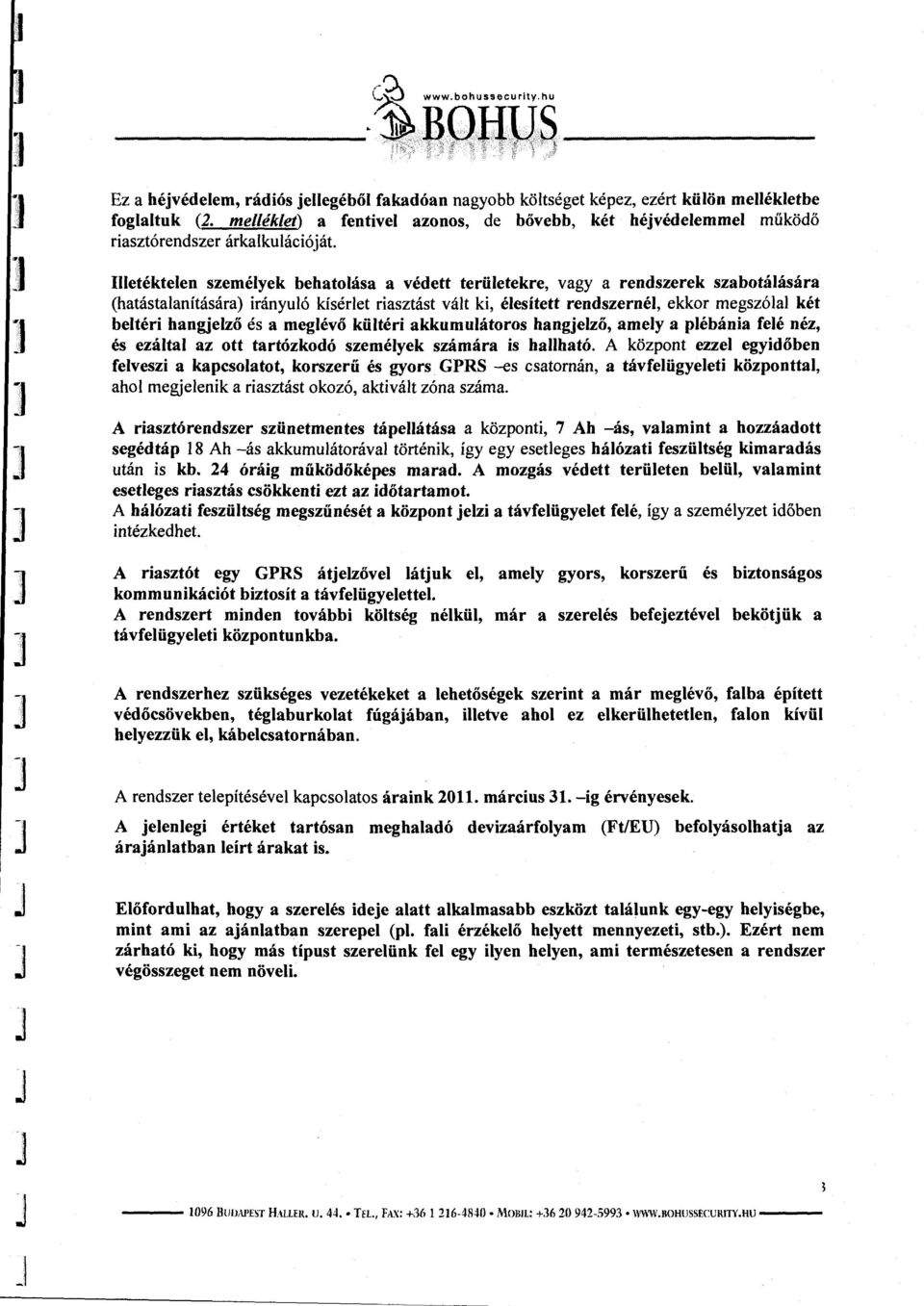 kíséret riasztást vát ki, éesített rendszerné, ekkor megszóa két betéri hangező és a megévő kötéri akkumuátoros hangező, amey a pébánia feé néz, és ezáta az ott tartózkodó szeméyek számára is haható.