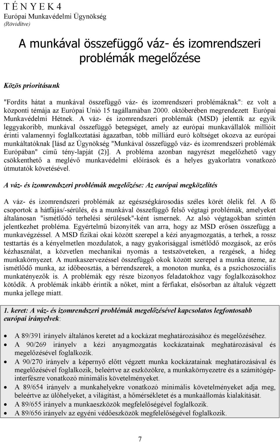 A váz- és izomrendszeri problémák (MSD) jelentik az egyik leggyakoribb, munkával összefüggő betegséget, amely az európai munkavállalók millióit érinti valamennyi foglalkoztatási ágazatban, több