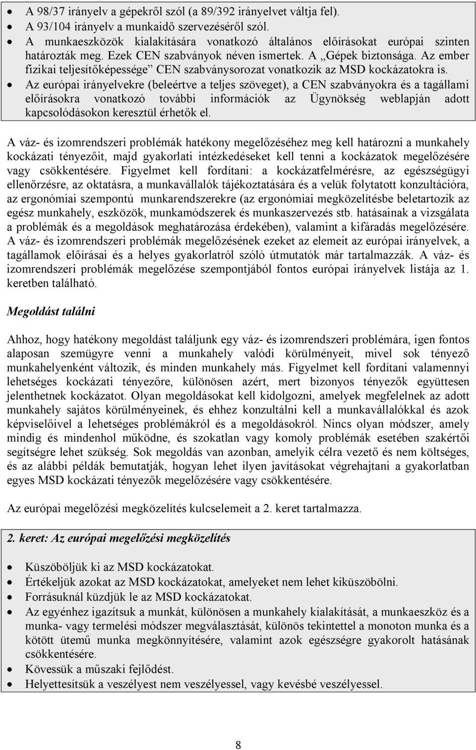 Az ember fizikai teljesítőképessége CEN szabványsorozat vonatkozik az MSD kockázatokra is.