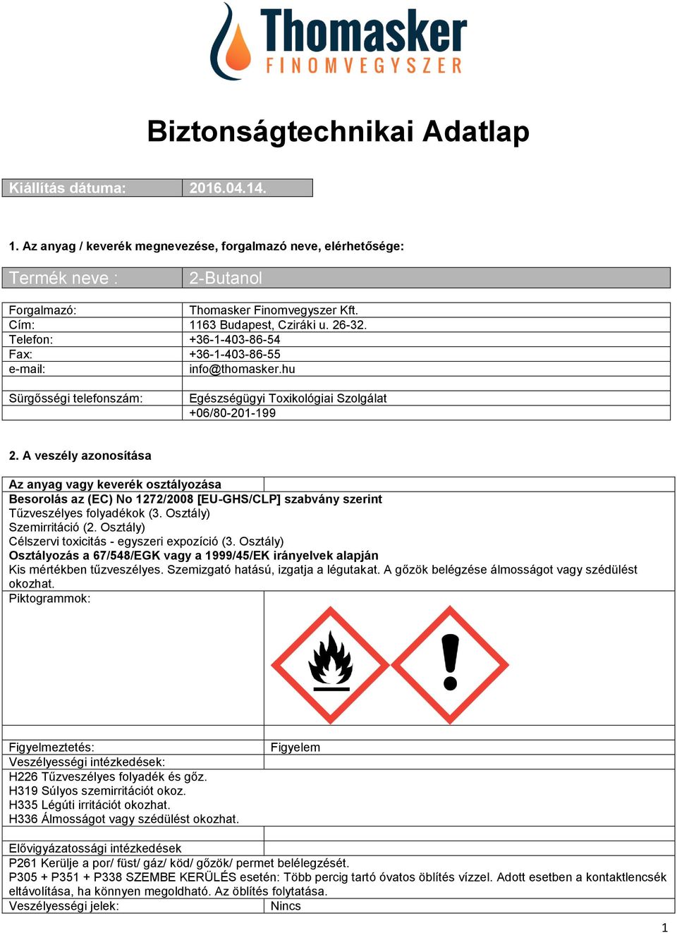 A veszély azonosítása Az anyag vagy keverék osztályozása Besorolás az (EC) No 1272/2008 [EU-GHS/CLP] szabvány szerint Tűzveszélyes folyadékok (3. Osztály) Szemirritáció (2.