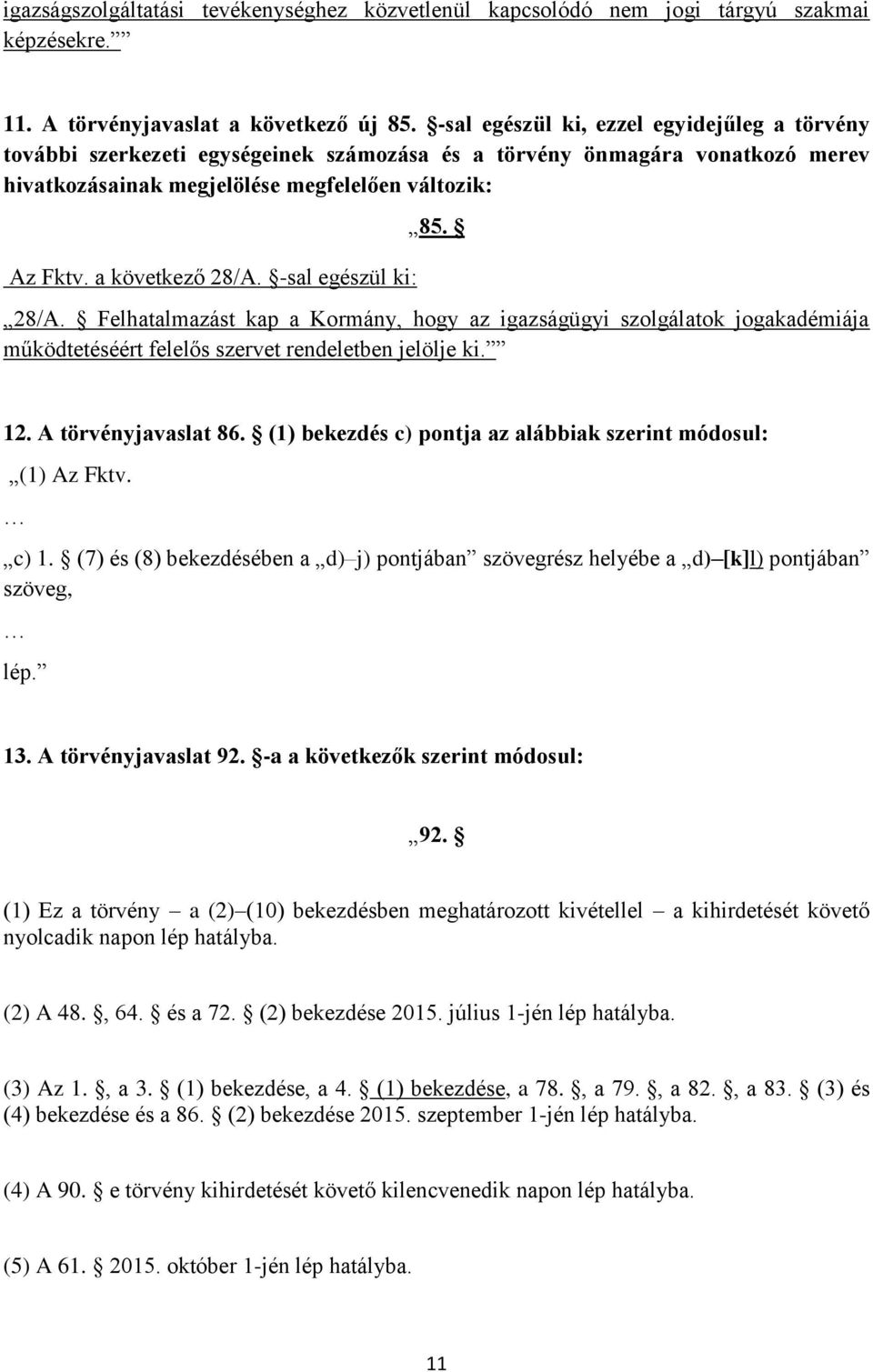-sal egészül ki: 85. 28/A. Felhatalmazást kap a Kormány, hogy az igazságügyi szolgálatok jogakadémiája működtetéséért felelős szervet rendeletben jelölje ki. 12. A törvényjavaslat 86.