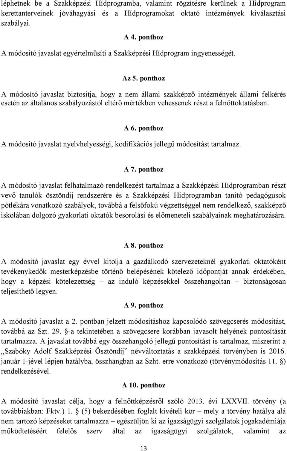 ponthoz A módosító javaslat biztosítja, hogy a nem állami szakképző intézmények állami felkérés esetén az általános szabályozástól eltérő mértékben vehessenek részt a felnőttoktatásban. A 6.