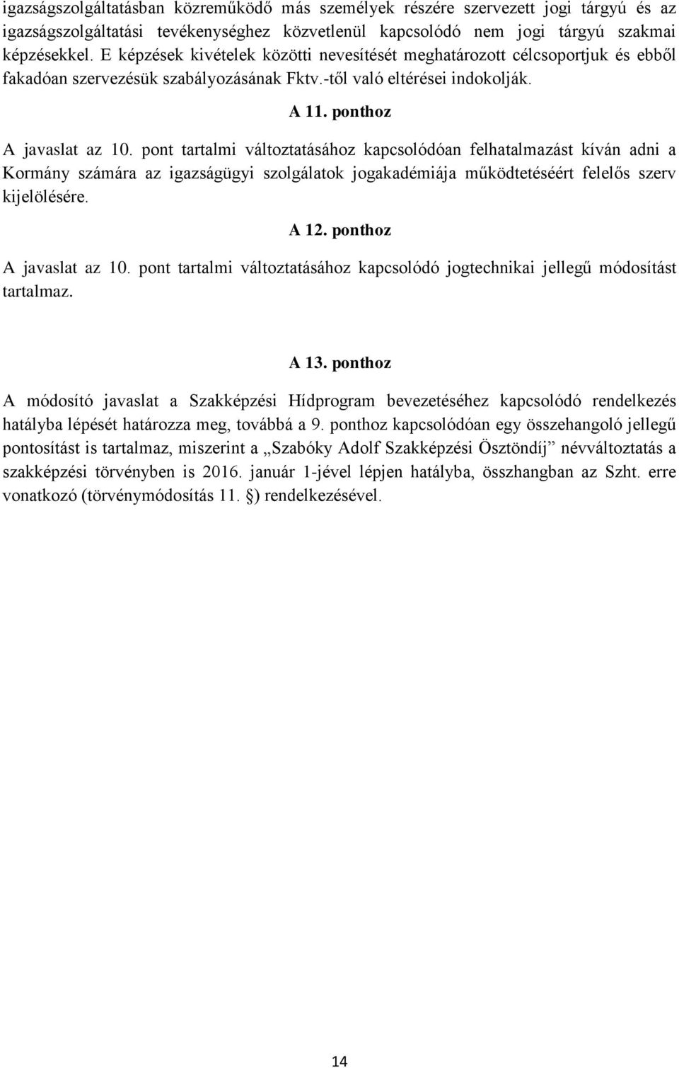 pont tartalmi változtatásához kapcsolódóan felhatalmazást kíván adni a Kormány számára az igazságügyi szolgálatok jogakadémiája működtetéséért felelős szerv kijelölésére. A 12.