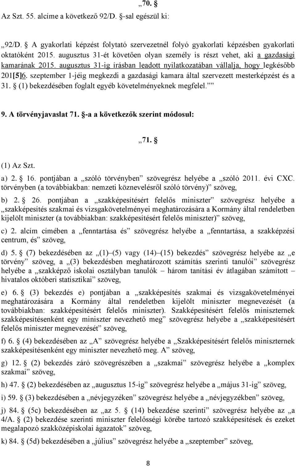 szeptember 1-jéig megkezdi a gazdasági kamara által szervezett mesterképzést és a 31. (1) bekezdésében foglalt egyéb követelményeknek megfelel. 9. A törvényjavaslat 71.