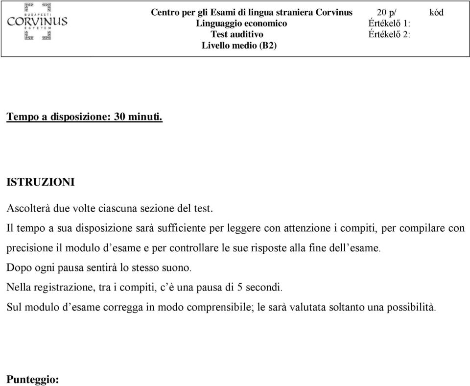 Il tempo a sua disposizione sarà sufficiente per leggere con attenzione i compiti, per compilare con precisione il modulo d esame e per controllare le sue