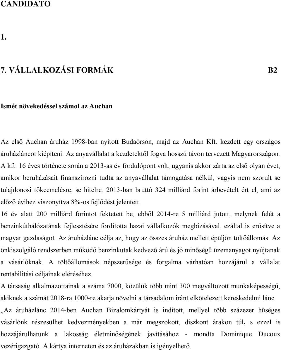 16 éves története során a 2013-as év fordulópont volt, ugyanis akkor zárta az első olyan évet, amikor beruházásait finanszírozni tudta az anyavállalat támogatása nélkül, vagyis nem szorult se