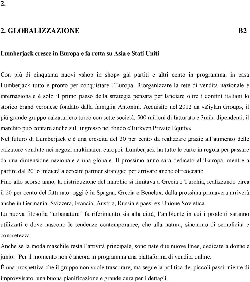 Riorganizzare la rete di vendita nazionale e internazionale è solo il primo passo della strategia pensata per lanciare oltre i confini italiani lo storico brand veronese fondato dalla famiglia