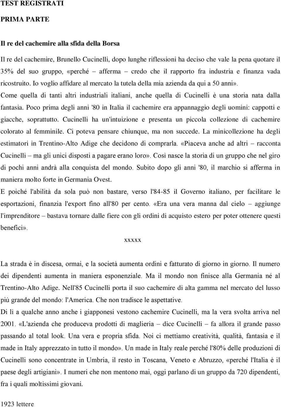 Come quella di tanti altri industriali italiani, anche quella di Cucinelli è una storia nata dalla fantasia.