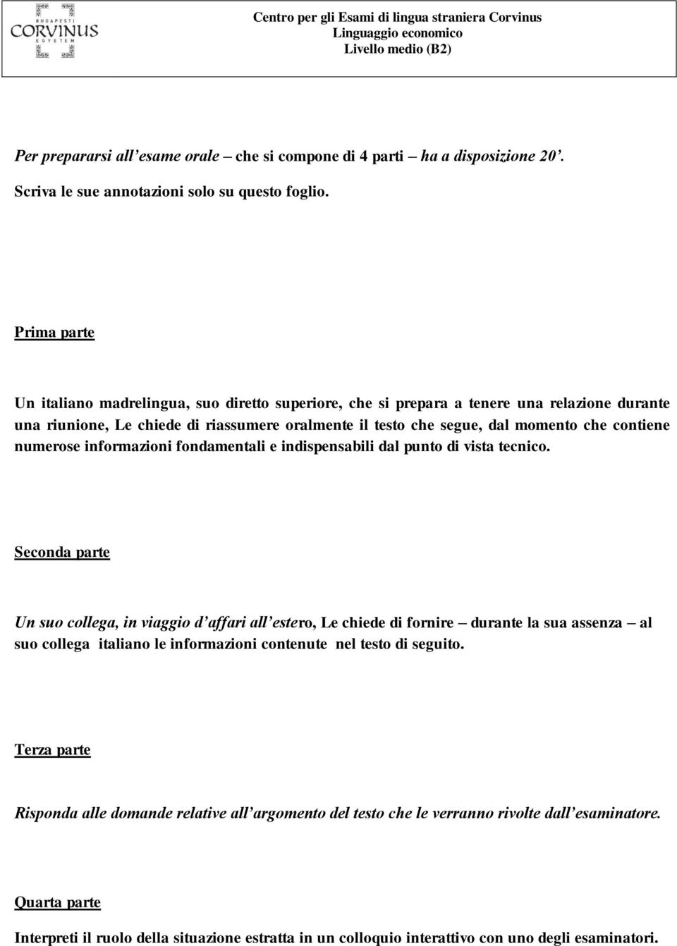 Prima parte Un italiano madrelingua, suo diretto superiore, che si prepara a tenere una relazione durante una riunione, Le chiede di riassumere oralmente il testo che segue, dal momento che contiene