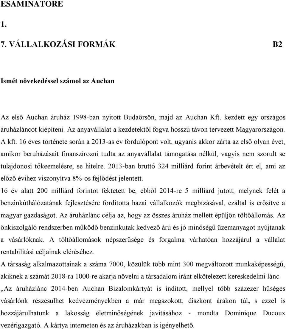 16 éves története során a 2013-as év fordulópont volt, ugyanis akkor zárta az első olyan évet, amikor beruházásait finanszírozni tudta az anyavállalat támogatása nélkül, vagyis nem szorult se