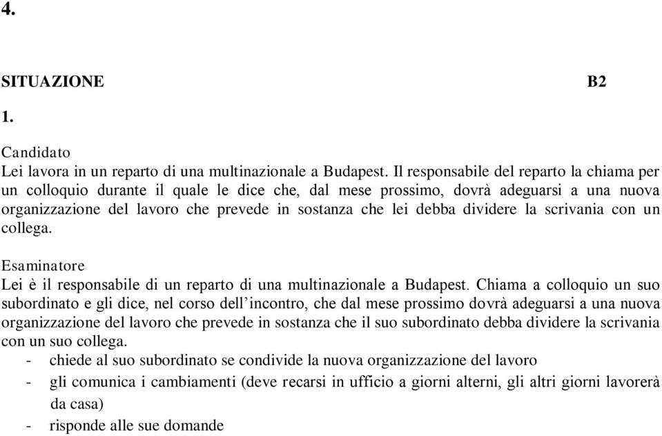 dividere la scrivania con un collega. Esaminatore Lei è il responsabile di un reparto di una multinazionale a Budapest.