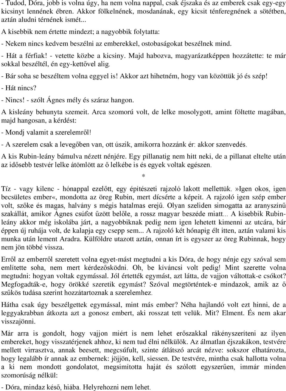 .. A kisebbik nem értette mindezt; a nagyobbik folytatta: - Nekem nincs kedvem beszélni az emberekkel, ostobaságokat beszélnek mind. - Hát a férfiak! - vetette közbe a kicsiny.