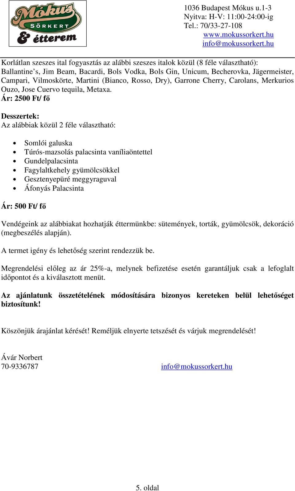 Ár: 2500 Ft/ fő Desszertek: Somlói galuska Túrós-mazsolás palacsinta vaníliaöntettel Gundelpalacsinta Fagylaltkehely gyümölcsökkel Gesztenyepüré meggyraguval Áfonyás Palacsinta Ár: 500 Ft/ fő