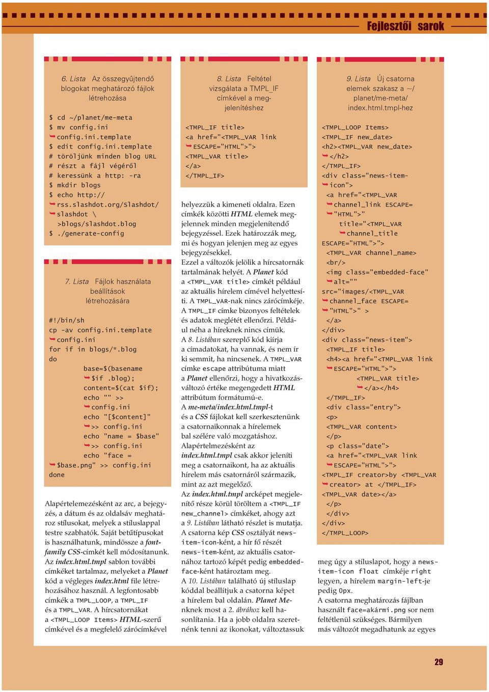 blog $./generate-config 7. Lista Fájlok használata beállítások létrehozására #!/bin/sh cp -av config.ini.template for if in blogs/*.blog do base=$(basename $if.