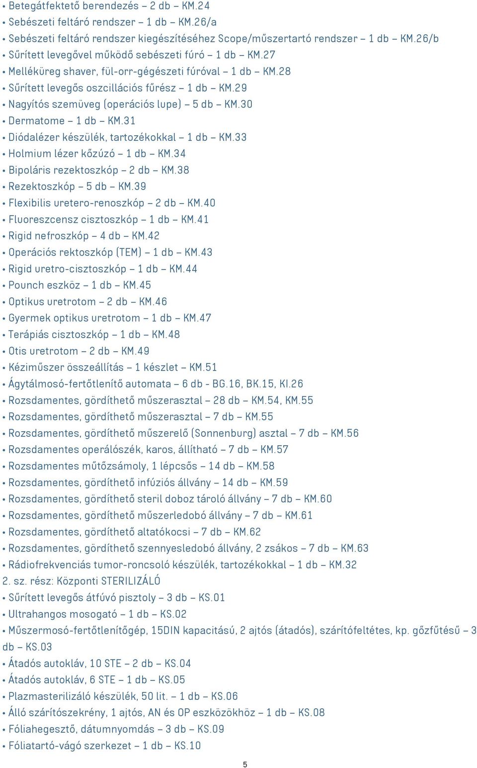 29 Nagyítós szemüveg (operációs lupe) 5 db KM.30 Dermatome 1 db KM.31 Diódalézer készülék, tartozékokkal 1 db KM.33 Holmium lézer kőzúzó 1 db KM.34 Bipoláris rezektoszkóp 2 db KM.
