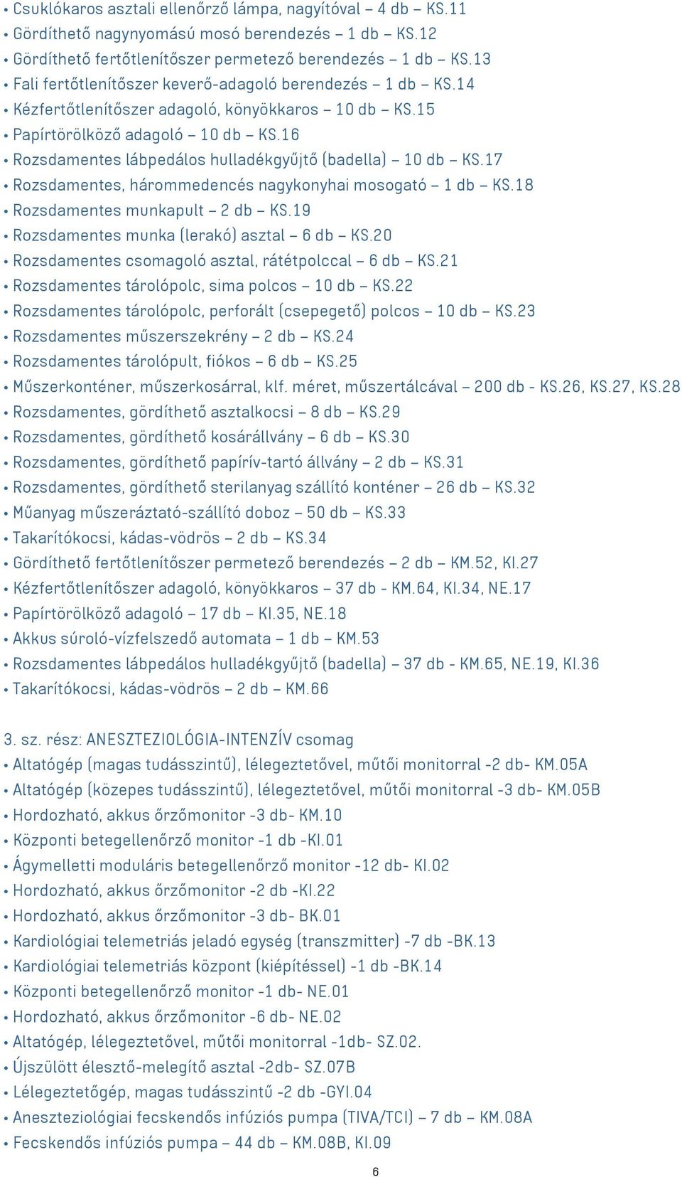 16 Rozsdamentes lábpedálos hulladékgyűjtő (badella) 10 db KS.17 Rozsdamentes, hárommedencés nagykonyhai mosogató 1 db KS.18 Rozsdamentes munkapult 2 db KS.