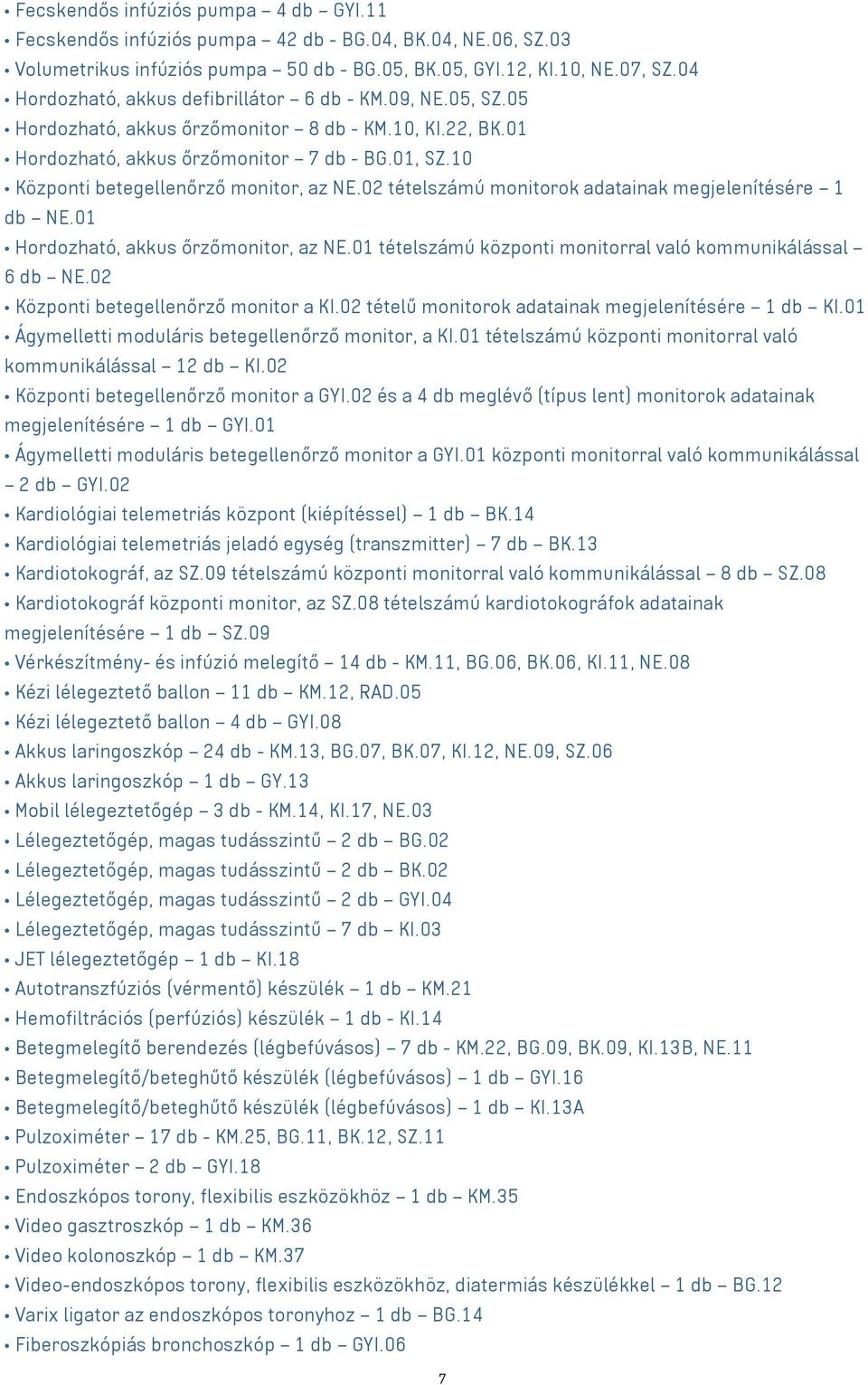 10 Központi betegellenőrző monitor, az NE.02 tételszámú monitorok adatainak megjelenítésére 1 db NE.01 Hordozható, akkus őrzőmonitor, az NE.