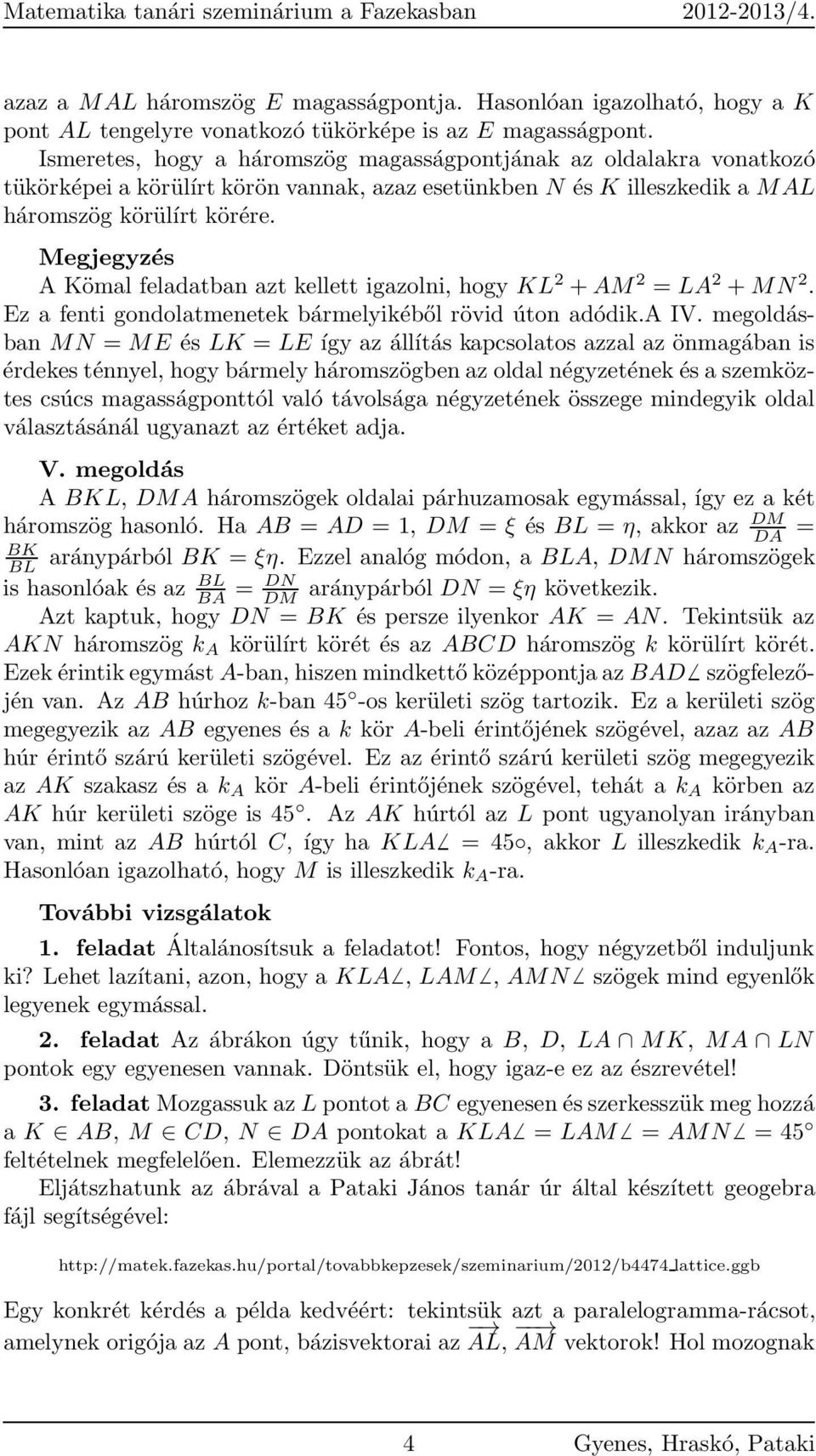 egjegyzés ömal feladatban azt kellett igazolni, hogy L 2 + 2 = L 2 + 2. Ez a fenti gondolatmenetek bármelyikéből rövid úton adódik. IV.