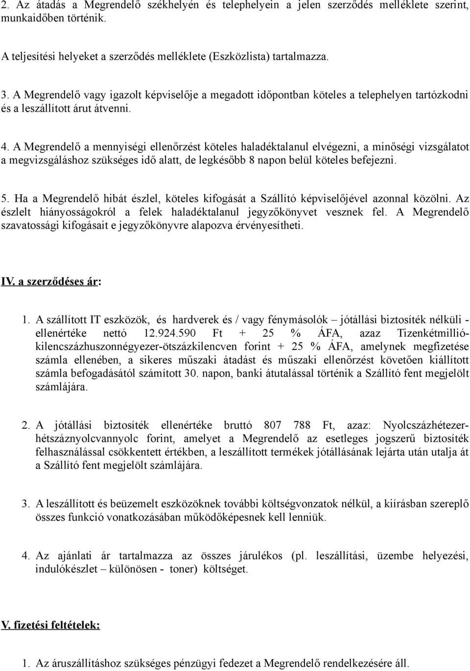 A Megrendelő a mennyiségi ellenőrzést köteles haladéktalanul elvégezni, a minőségi vizsgálatot a megvizsgáláshoz szükséges idő alatt, de legkésőbb 8 napon belül köteles befejezni. 5.