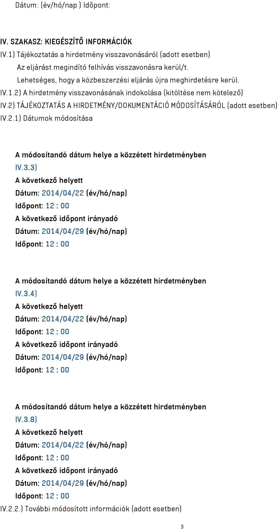 Lehetséges, hogy a közbeszerzési eljárás újra meghirdetésre kerül. IV.1.