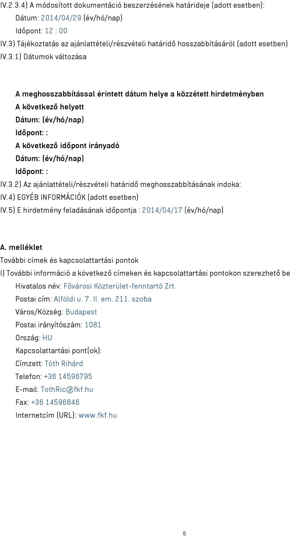 melléklet További címek és kapcsolattartási pontok I) További információ a következő címeken és kapcsolattartási pontokon szerezhető be Hivatalos név: Fővárosi Közterület-fenntartó Zrt.