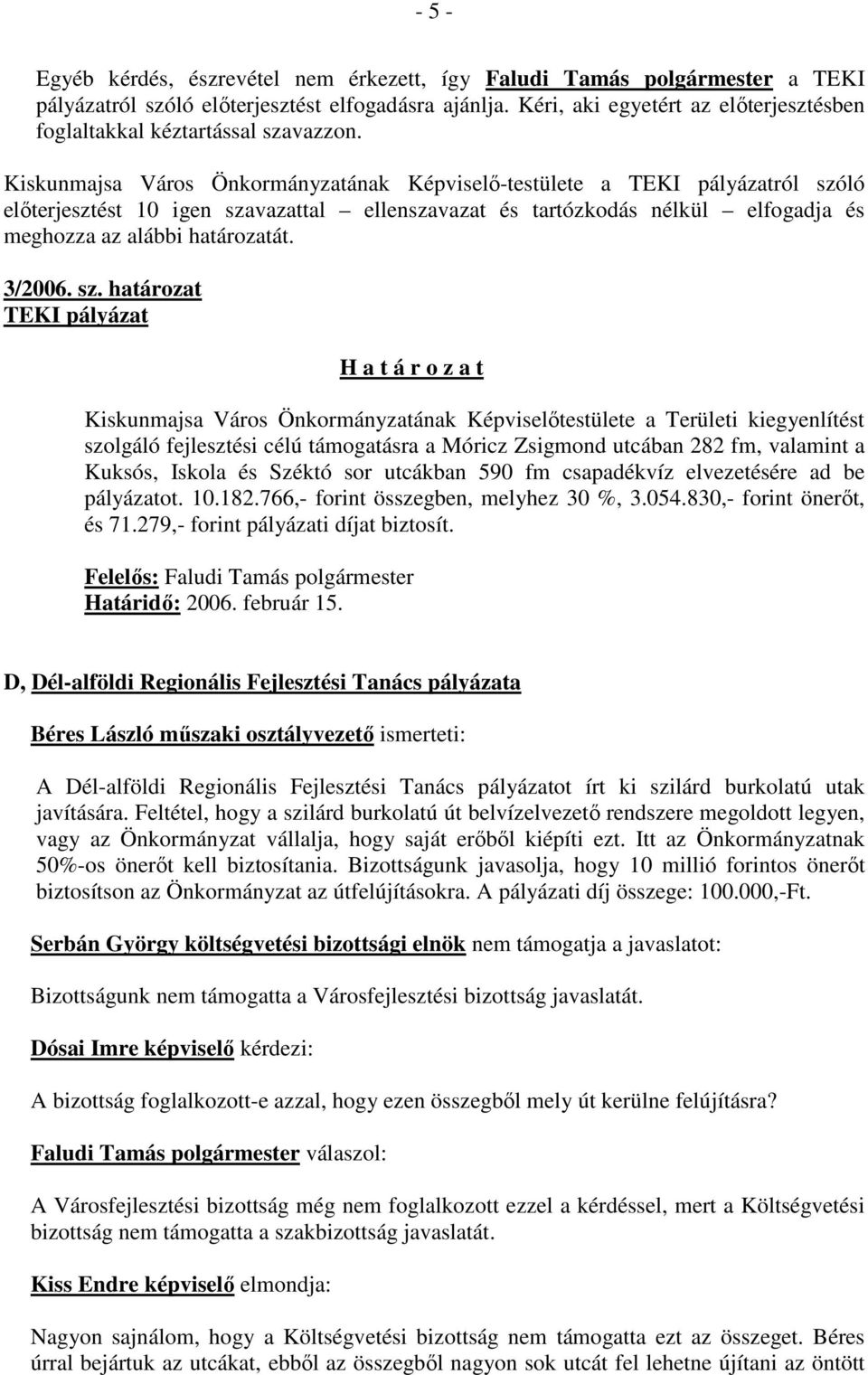 Kiskunmajsa Város Önkormányzatának Képviselő-testülete a TEKI pályázatról szóló előterjesztést 10 igen szavazattal ellenszavazat és tartózkodás nélkül elfogadja és meghozza az alábbi határozatát.