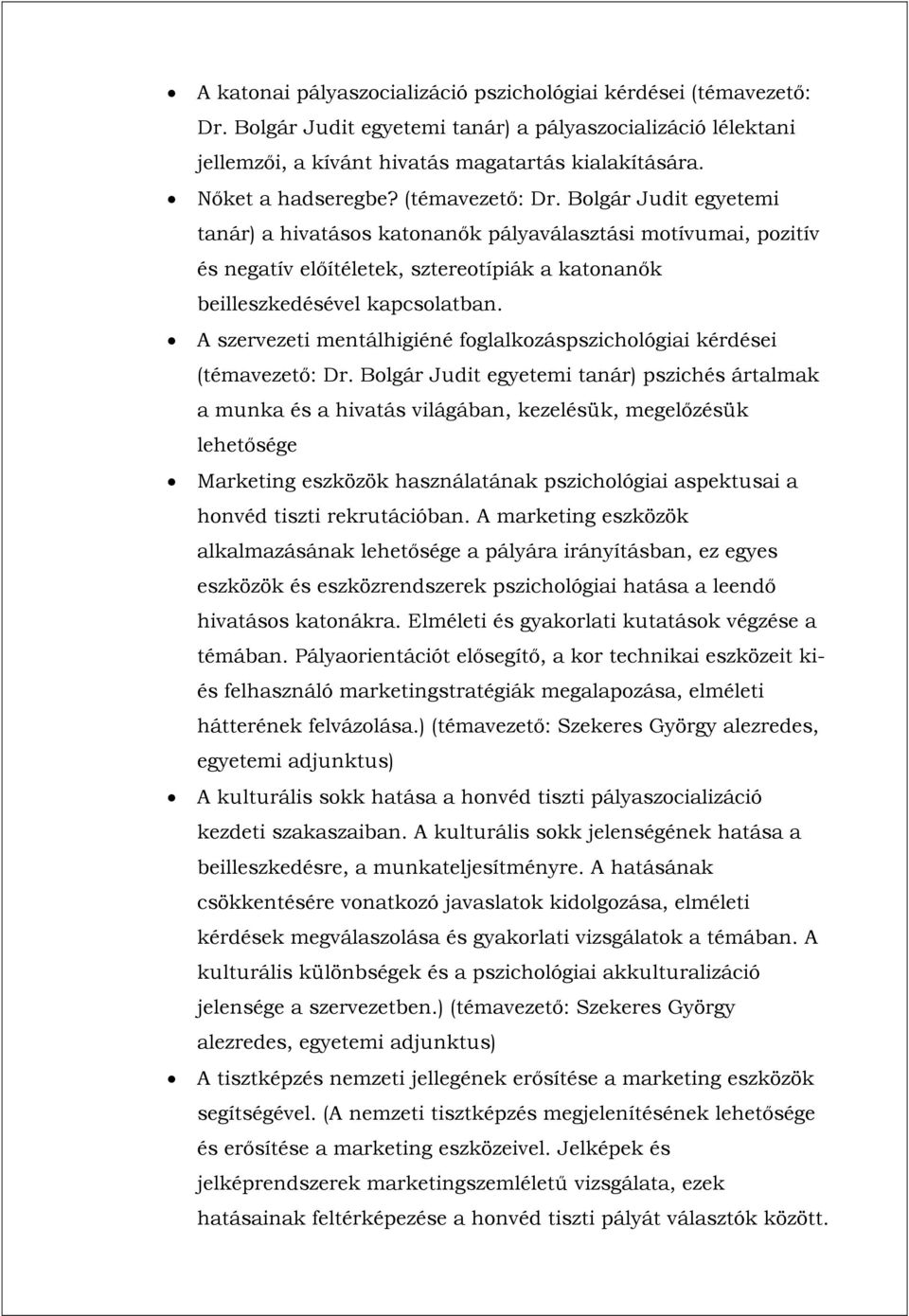 Bolgár Judit egyetemi tanár) a hivatásos katonanők pályaválasztási motívumai, pozitív és negatív előítéletek, sztereotípiák a katonanők beilleszkedésével kapcsolatban.