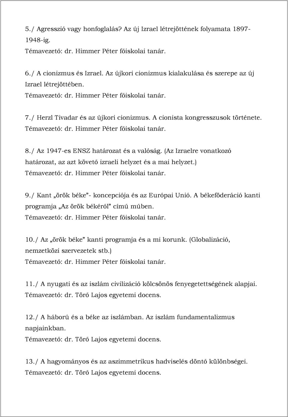 (Az Izraelre vonatkozó határozat, az azt követő izraeli helyzet és a mai helyzet.) 9./ Kant örök béke - koncepciója és az Európai Unió. A békeföderáció kanti programja Az örök békéről című műben. 10.