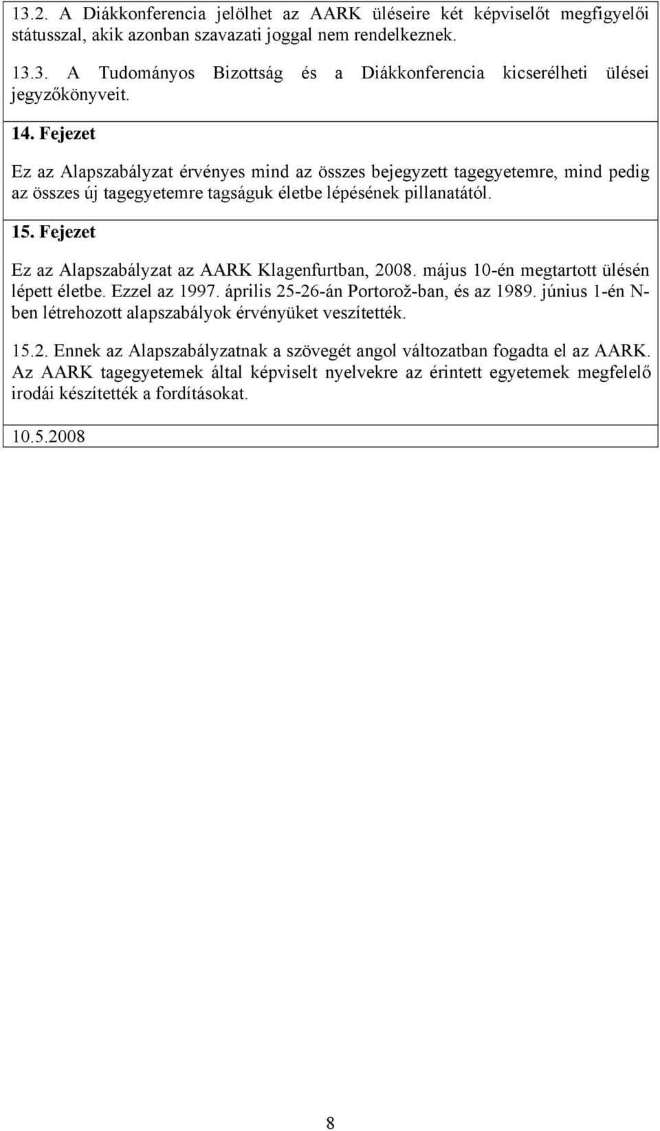 Fejezet Ez az Alapszabályzat az AARK Klagenfurtban, 2008. május 10-én megtartott ülésén lépett életbe. Ezzel az 1997. április 25-26-án Portorož-ban, és az 1989.