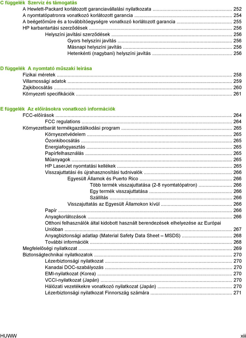 .. 256 Másnapi helyszíni javítás... 256 Hetenkénti (nagybani) helyszíni javítás... 256 D függelék A nyomtató műszaki leírása Fizikai méretek... 258 Villamossági adatok... 259 Zajkibocsátás.