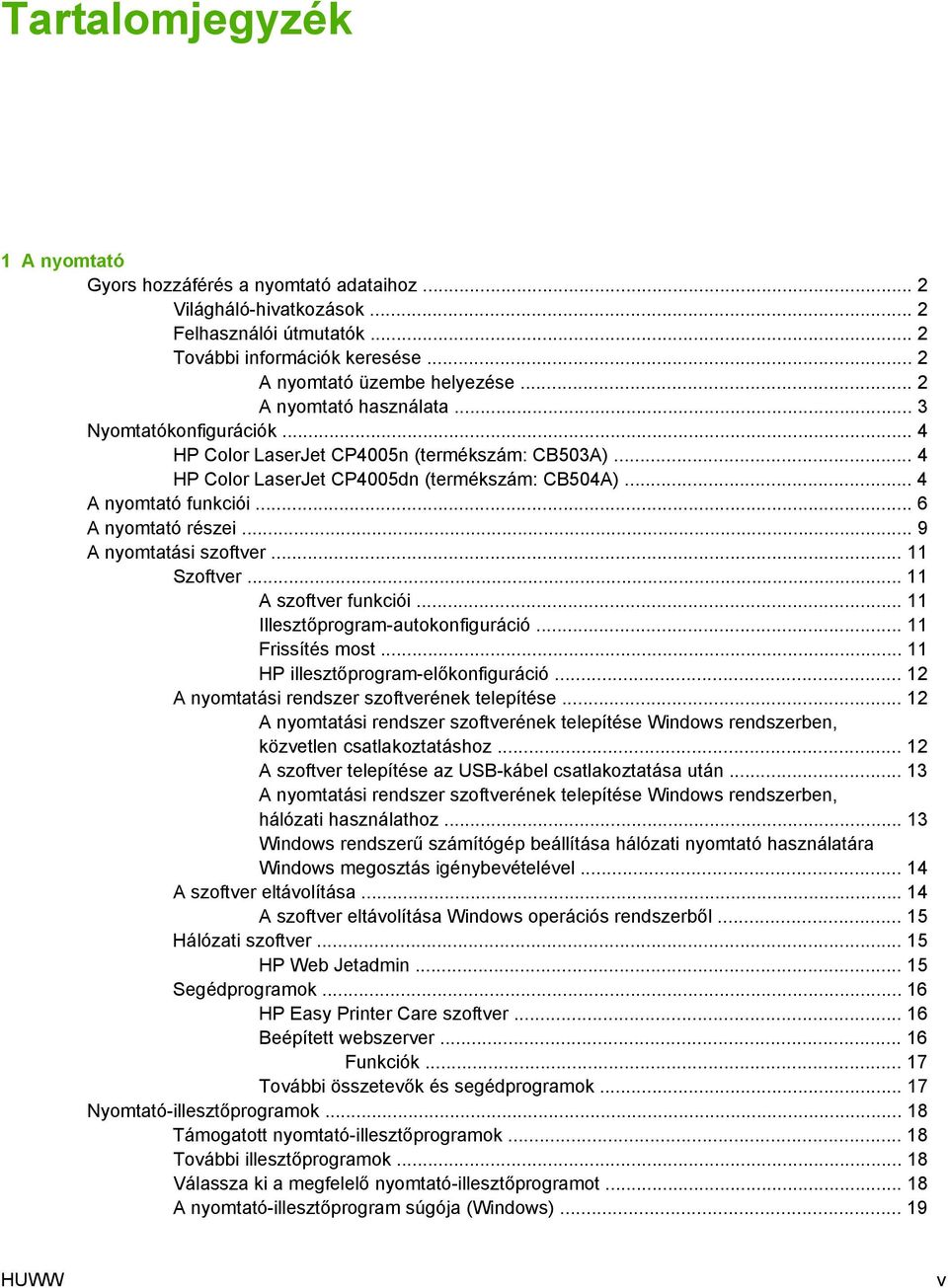 .. 6 A nyomtató részei... 9 A nyomtatási szoftver... 11 Szoftver... 11 A szoftver funkciói... 11 Illesztőprogram-autokonfiguráció... 11 Frissítés most... 11 HP illesztőprogram-előkonfiguráció.