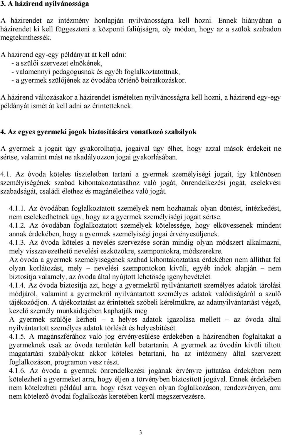 A házirend egy-egy példányát át kell adni: - a szülői szervezet elnökének, - valamennyi pedagógusnak és egyéb foglalkoztatottnak, - a gyermek szülőjének az óvodába történő beiratkozáskor.