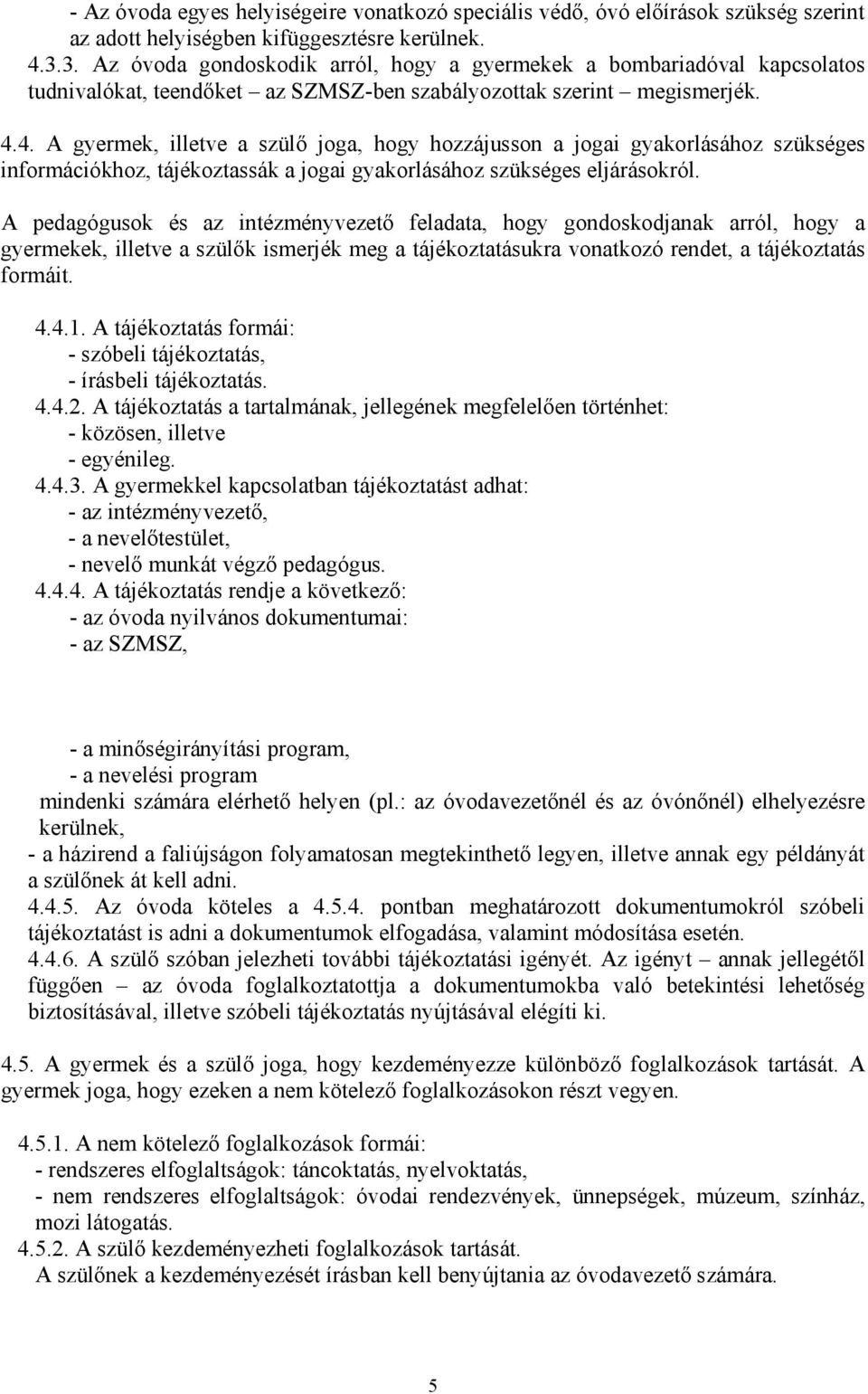 4. A gyermek, illetve a szülő joga, hogy hozzájusson a jogai gyakorlásához szükséges információkhoz, tájékoztassák a jogai gyakorlásához szükséges eljárásokról.