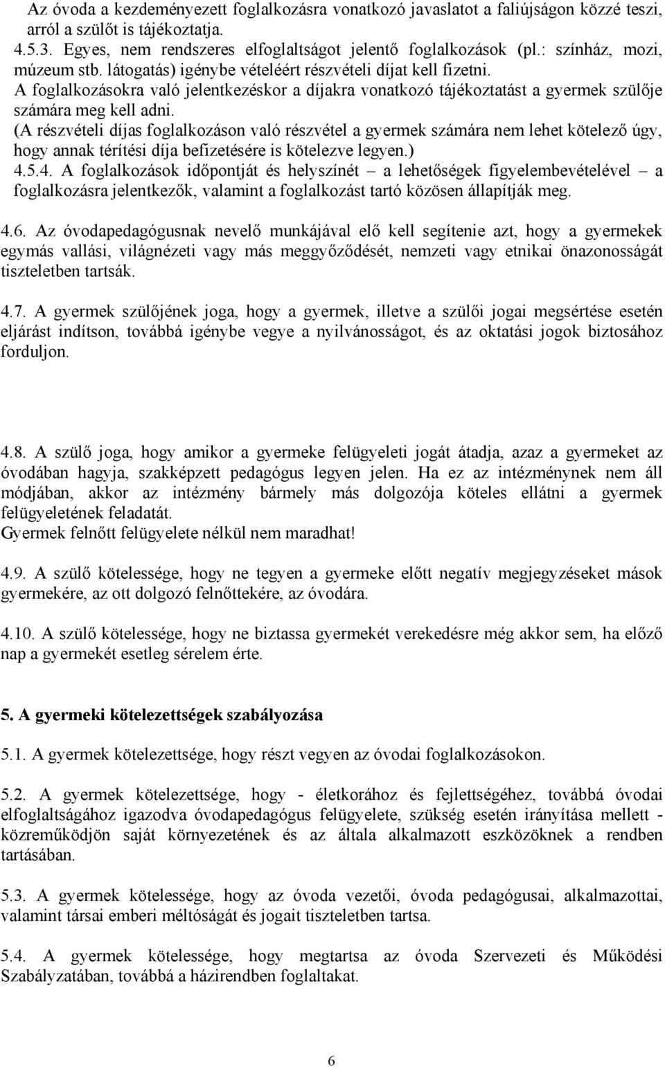 A foglalkozásokra való jelentkezéskor a díjakra vonatkozó tájékoztatást a gyermek szülője számára meg kell adni.