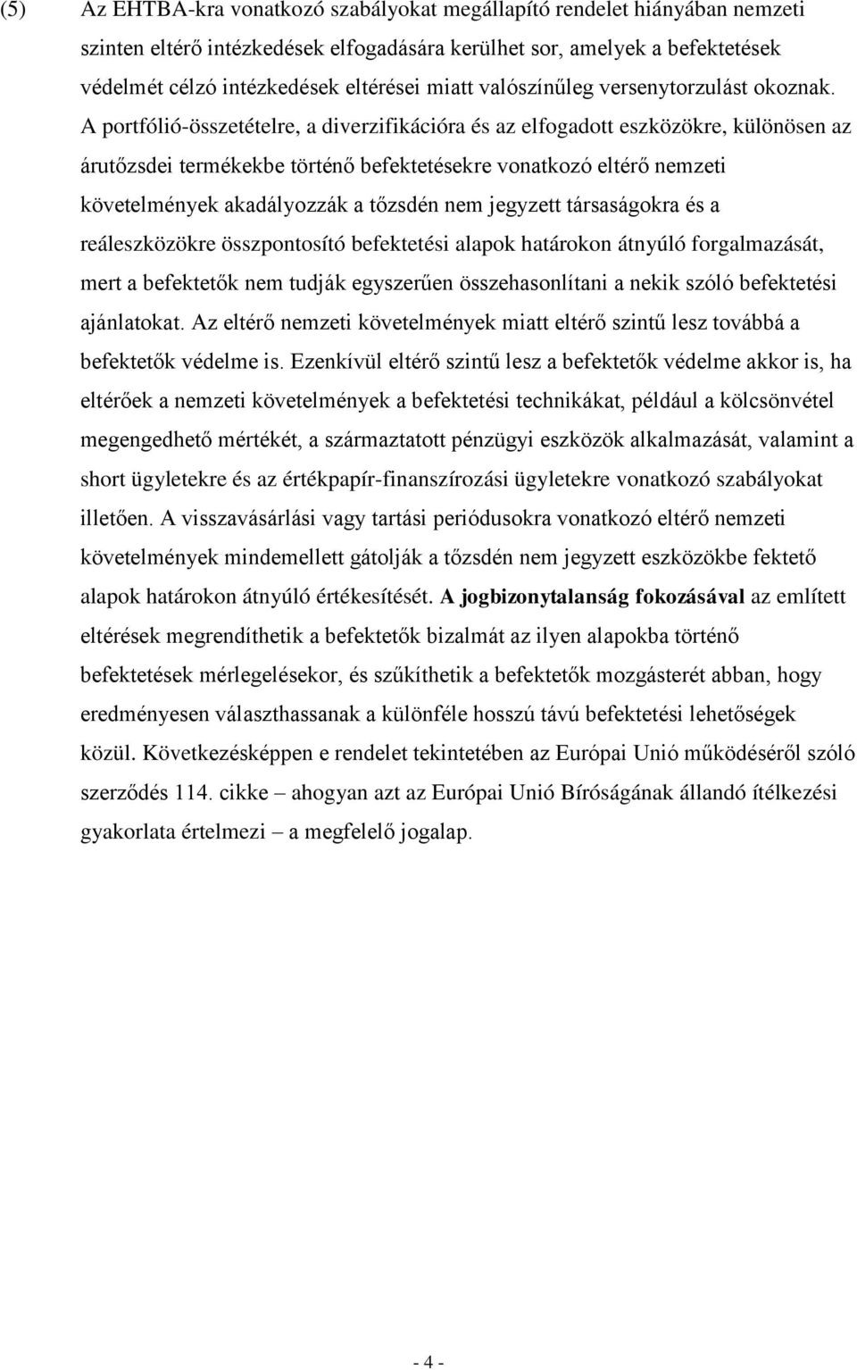 A portfólió-összetételre, a diverzifikációra és az elfogadott eszközökre, különösen az árutőzsdei termékekbe történő befektetésekre vonatkozó eltérő nemzeti követelmények akadályozzák a tőzsdén nem