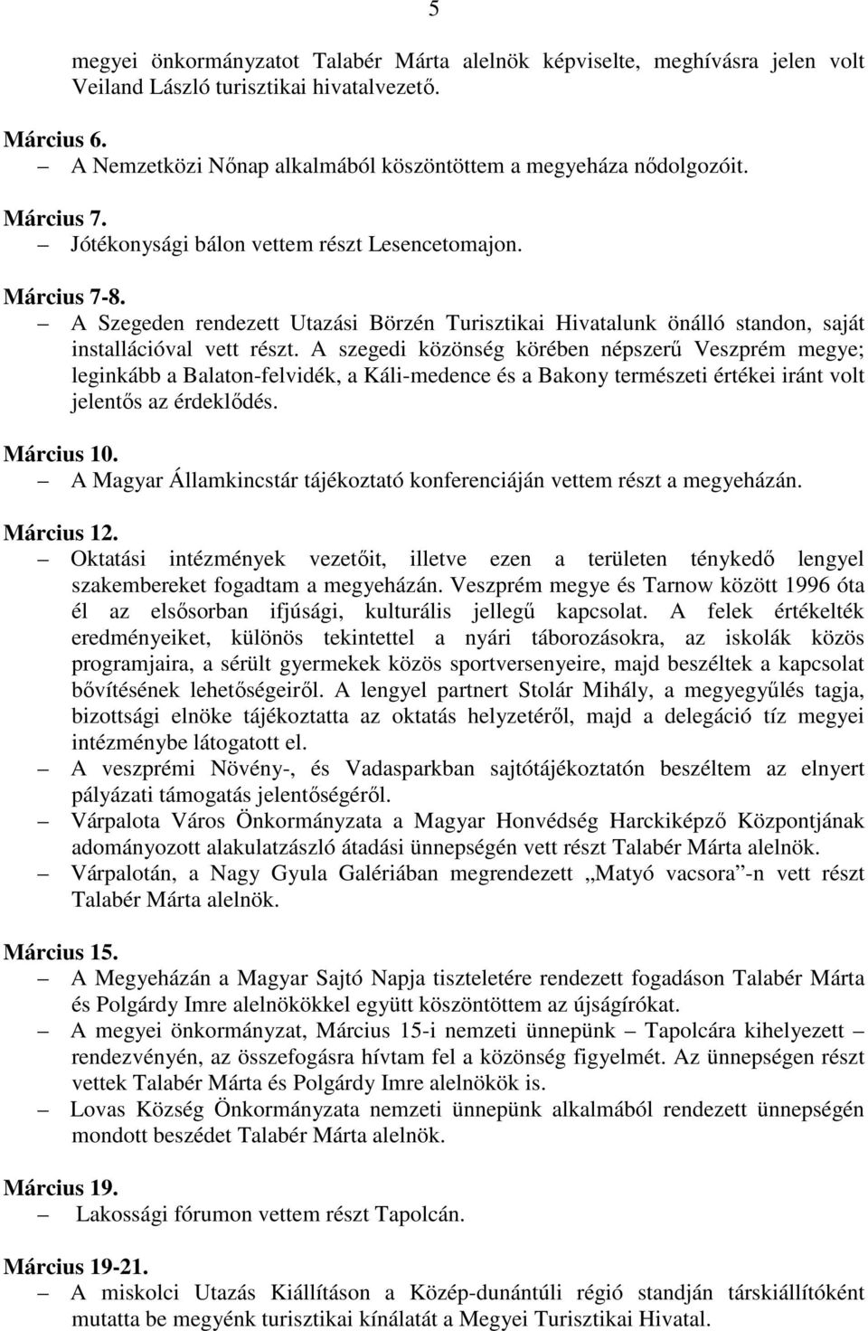 A szegedi közönség körében népszerű Veszprém megye; leginkább a Balaton-felvidék, a Káli-medence és a Bakony természeti értékei iránt volt jelentős az érdeklődés. Március 10.