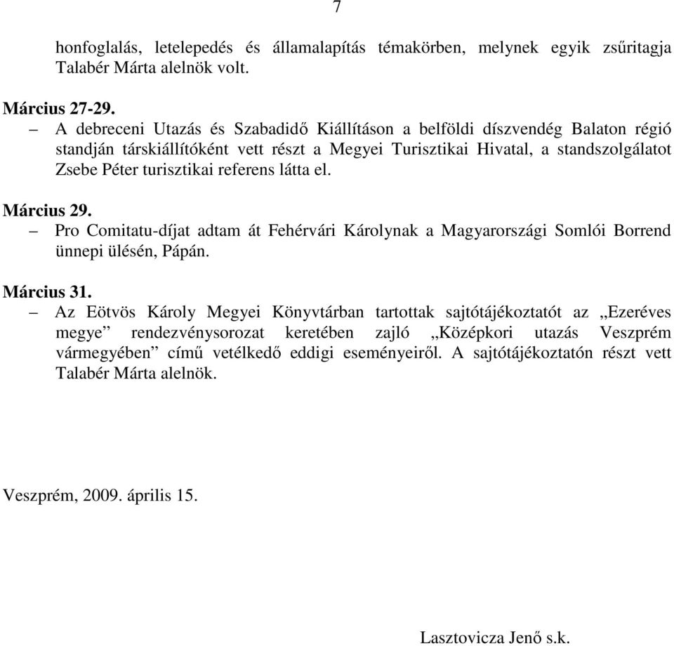 turisztikai referens látta el. Március 29. Pro Comitatu-díjat adtam át Fehérvári Károlynak a Magyarországi Somlói Borrend ünnepi ülésén, Pápán. Március 31.