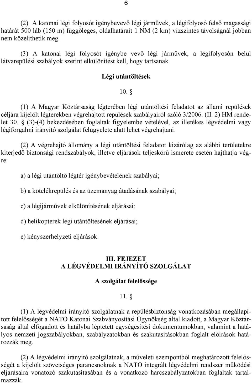 (1) A Magyar Köztársaság légterében légi utántöltési feladatot az állami repülések céljára kijelölt légterekben végrehajtott repülések szabályairól szóló 3/2006. (II. 2) HM rendelet 30.